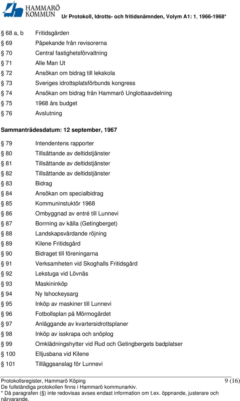 82 Tillsättande av deltidstjänster 83 Bidrag 84 Ansökan om specialbidrag 85 Kommuninstuktör 1968 86 Ombyggnad av entré till Lunnevi 87 Borrning av källa (Getingberget) 88 Landskapsvårdande röjning 89