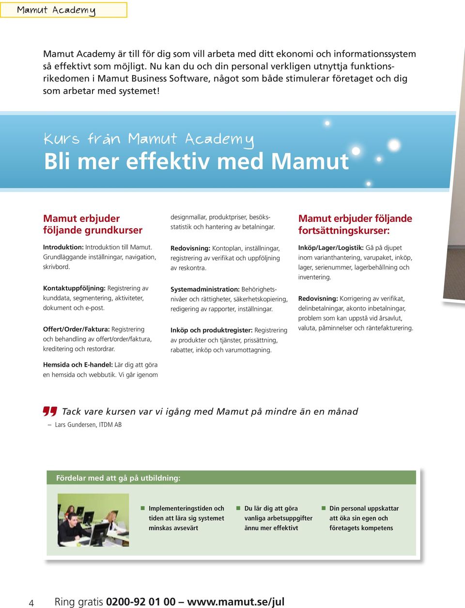 Kurs från Mamut Academy Bli mer effektiv med Mamut Mamut erbjuder följande grundkurser designmallar, produktpriser, besöksstatistik och hantering av betalningar.