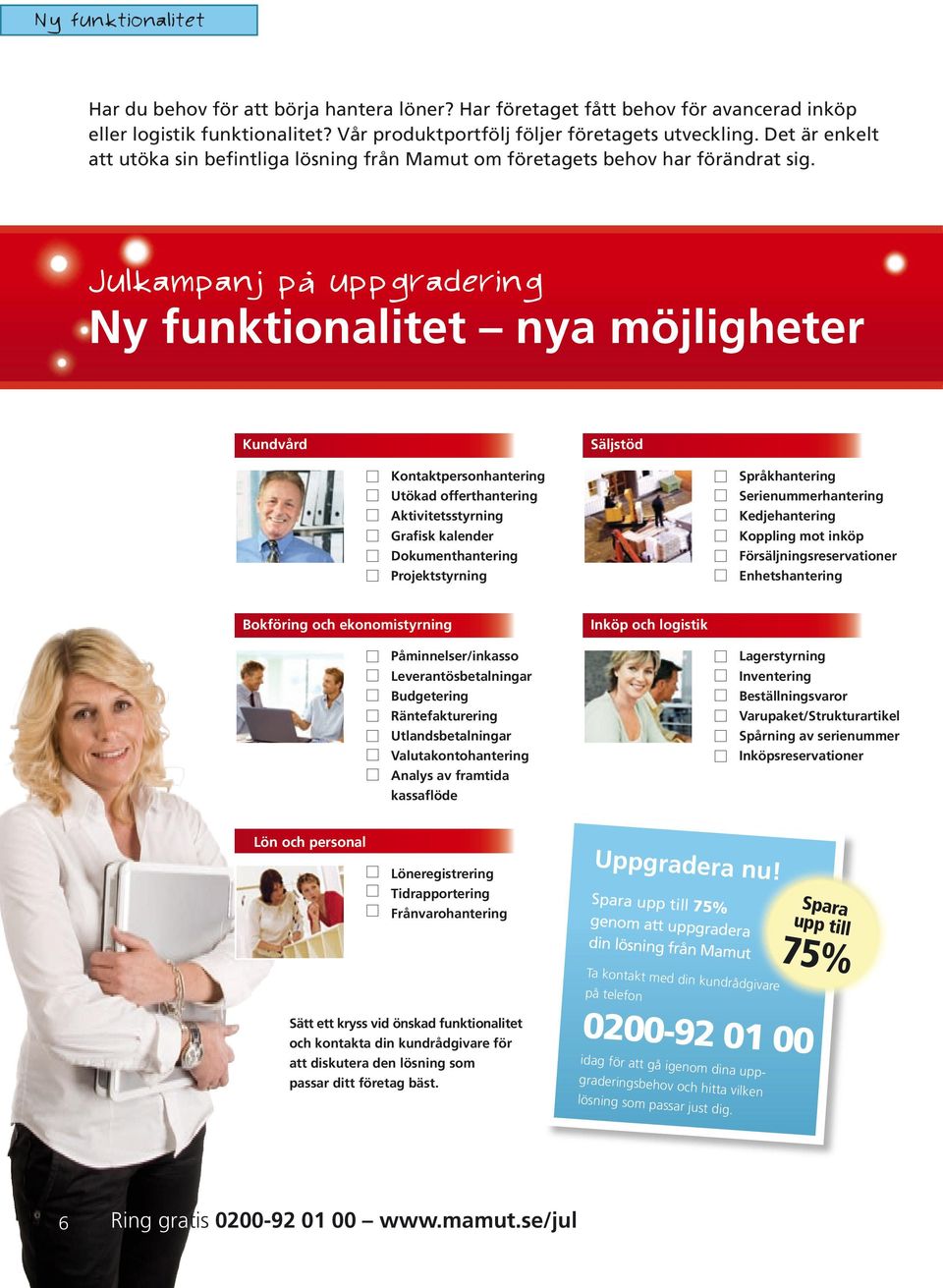 Julkampanj på uppgradering Ny funktionalitet nya möjligheter Kundvård Säljstöd Kontaktpersonhantering Utökad offerthantering Aktivitetsstyrning Grafisk kalender Dokumenthantering Projektstyrning