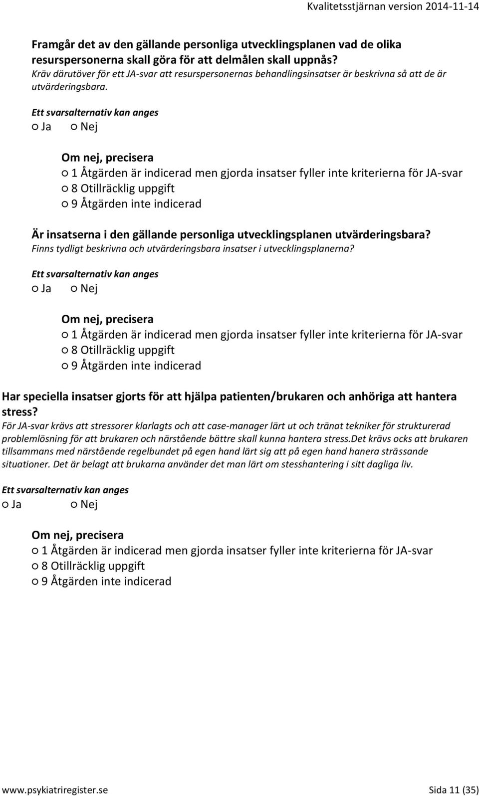 Finns tydligt beskrivna och utvärderingsbara insatser i utvecklingsplanerna? Har speciella insatser gjorts för att hjälpa patienten/brukaren och anhöriga att hantera stress?