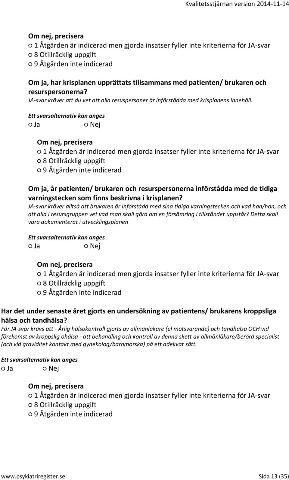 JA-svar kräver alltså att brukaren är införstådd med sina tidiga varningstecken och vad han/hon, och att alla i resursgruppen vet vad man skall göra om en försämring i tillståndet uppstår?