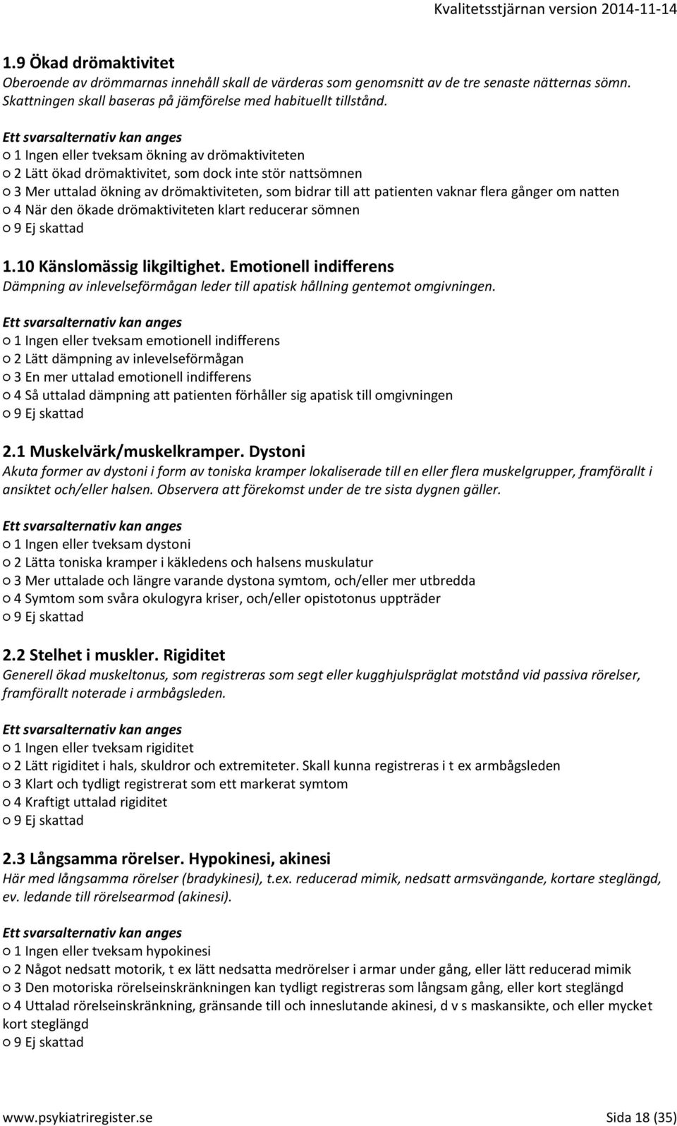 natten 4 När den ökade drömaktiviteten klart reducerar sömnen 1.10 Känslomässig likgiltighet. Emotionell indifferens Dämpning av inlevelseförmågan leder till apatisk hållning gentemot omgivningen.