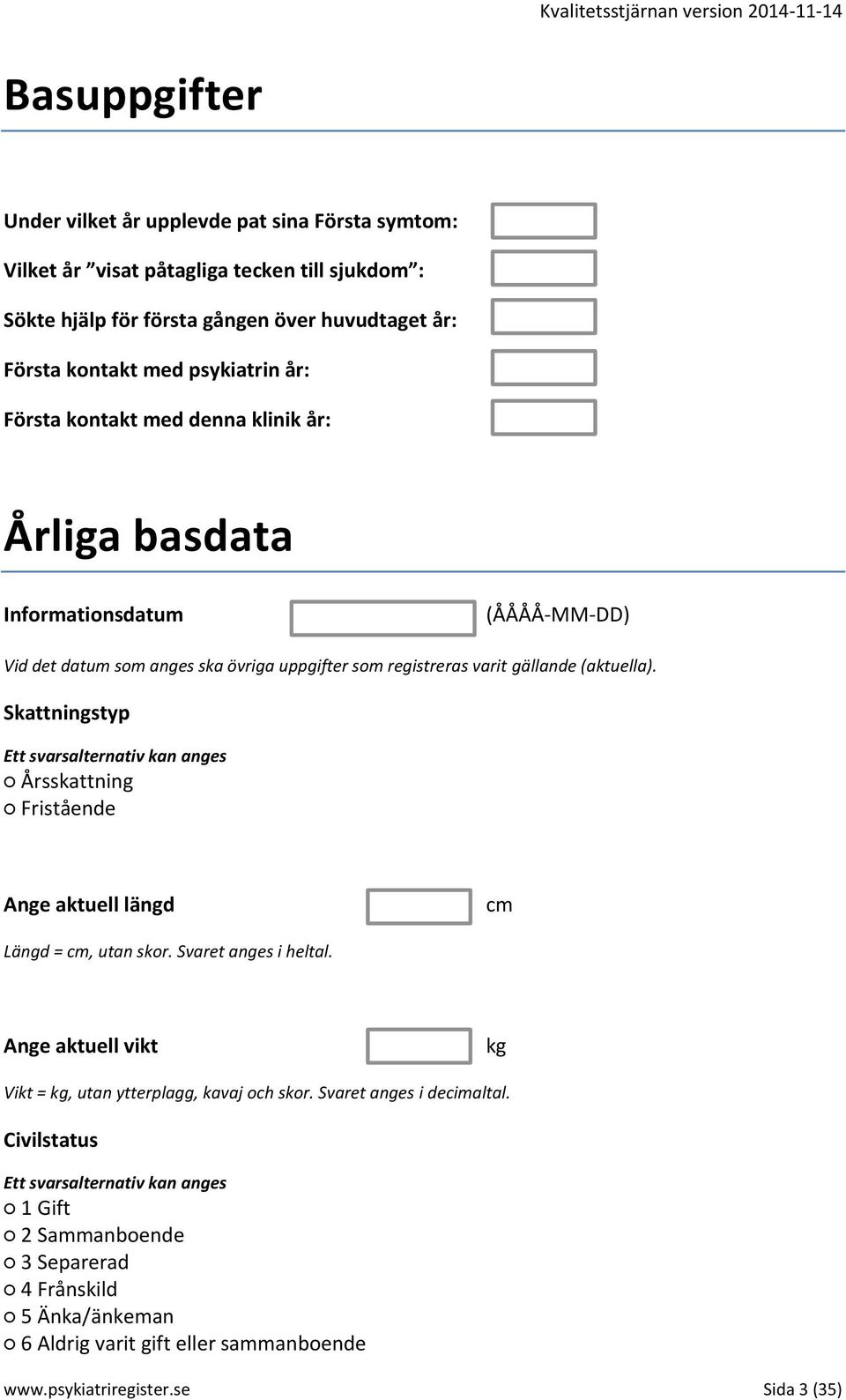 (aktuella). Skattningstyp Årsskattning Fristående Ange aktuell längd cm Längd = cm, utan skor. Svaret anges i heltal.