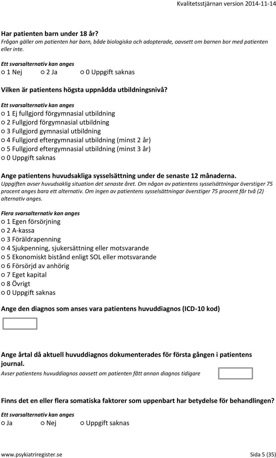 1 Ej fullgjord förgymnasial utbildning 2 Fullgjord förgymnasial utbildning 3 Fullgjord gymnasial utbildning 4 Fullgjord eftergymnasial utbildning (minst 2 år) 5 Fullgjord eftergymnasial utbildning