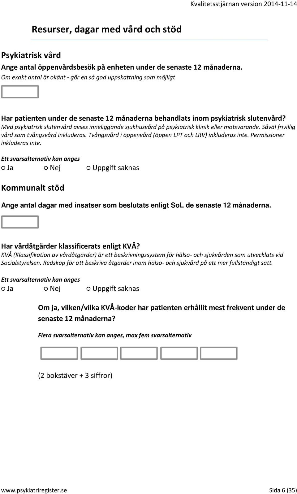 Med psykiatrisk slutenvård avses inneliggande sjukhusvård på psykiatrisk klinik eller motsvarande. Såväl frivillig vård som tvångsvård inkluderas.