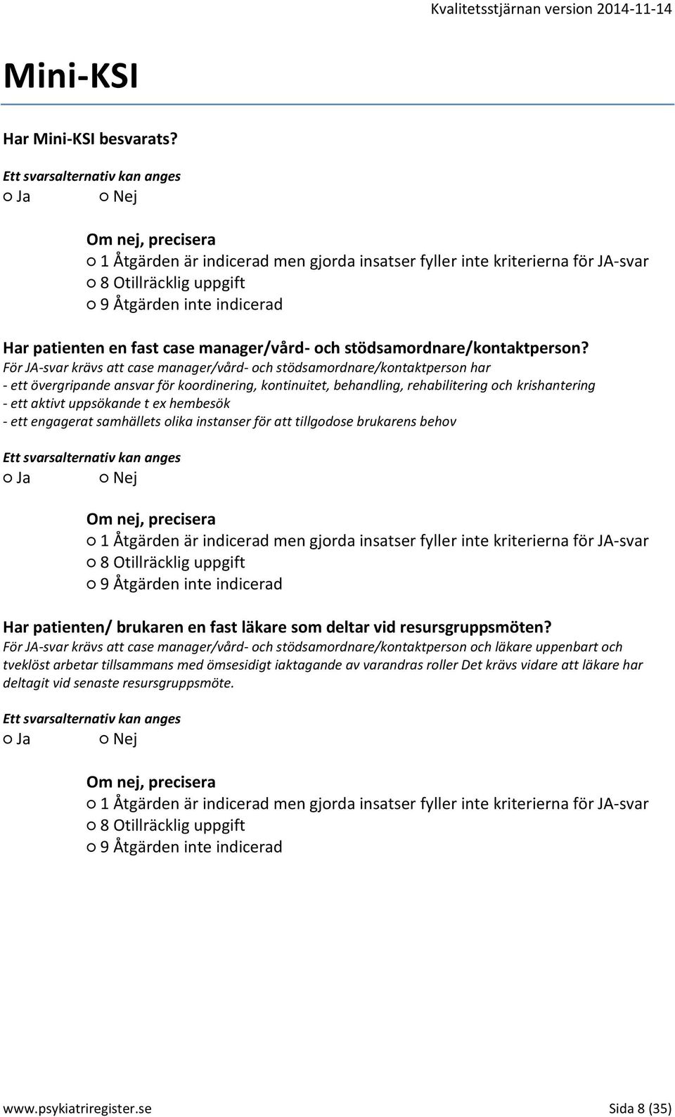 aktivt uppsökande t ex hembesök - ett engagerat samhällets olika instanser för att tillgodose brukarens behov Har patienten/ brukaren en fast läkare som deltar vid resursgruppsmöten?