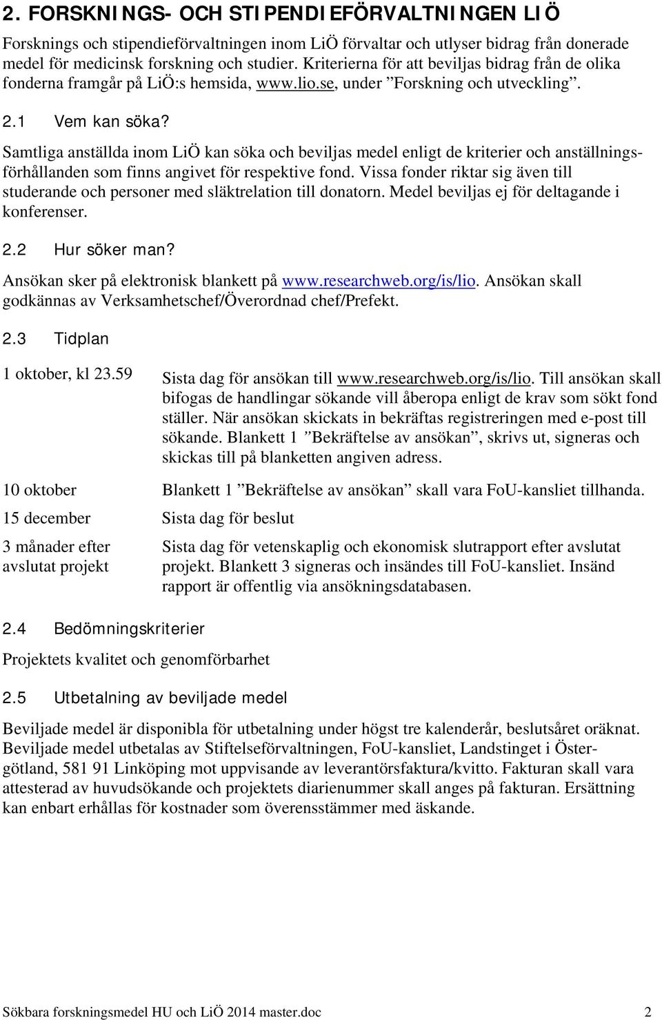 Samtliga anställda inom LiÖ kan söka och beviljas medel enligt de kriterier och anställningsförhållanden som finns angivet för respektive fond.