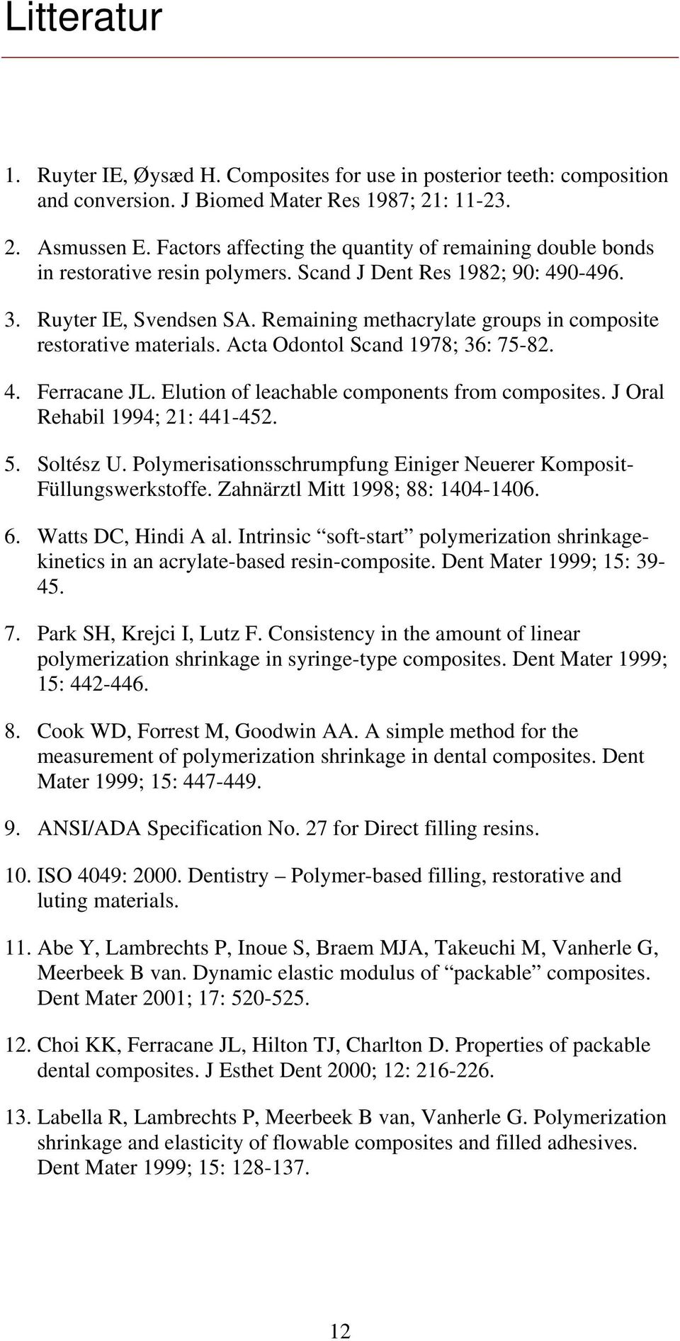 Remaining methacrylate groups in composite restorative materials. Acta Odontol Scand 1978; 36: 75-82. 4. Ferracane JL. Elution of leachable components from composites.