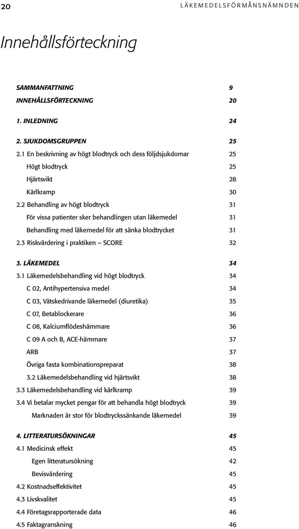 2 Behandling av högt blodtryck 31 För vissa patienter sker behandlingen utan läkemedel 31 Behandling med läkemedel för att sänka blodtrycket 31 2.3 Riskvärdering i praktiken SCORE 32 3.