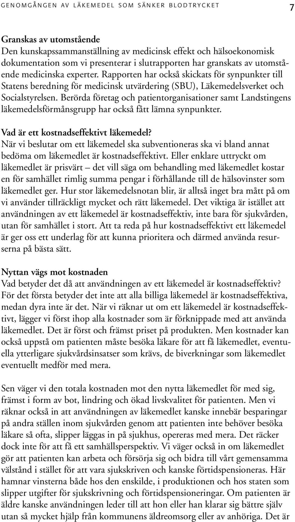 Berörda företag och patientorganisationer samt Landstingens läkemedelsförmånsgrupp har också fått lämna synpunkter. Vad är ett kostnadseffektivt läkemedel?