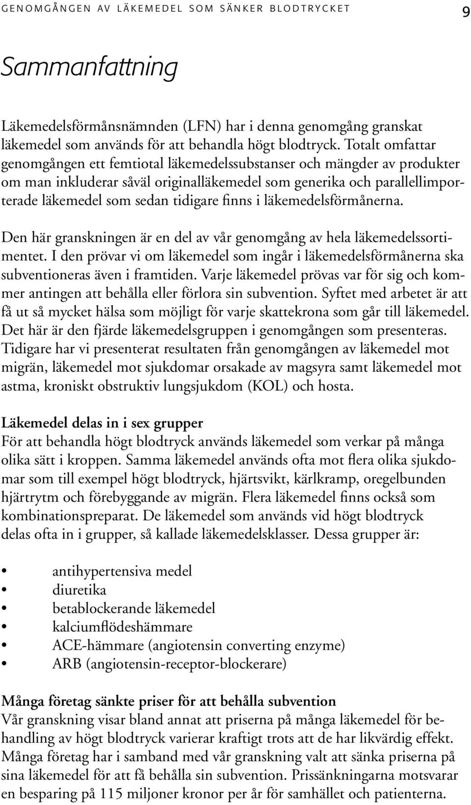 finns i läkemedelsförmånerna. Den här granskningen är en del av vår genomgång av hela läkemedelssortimentet.