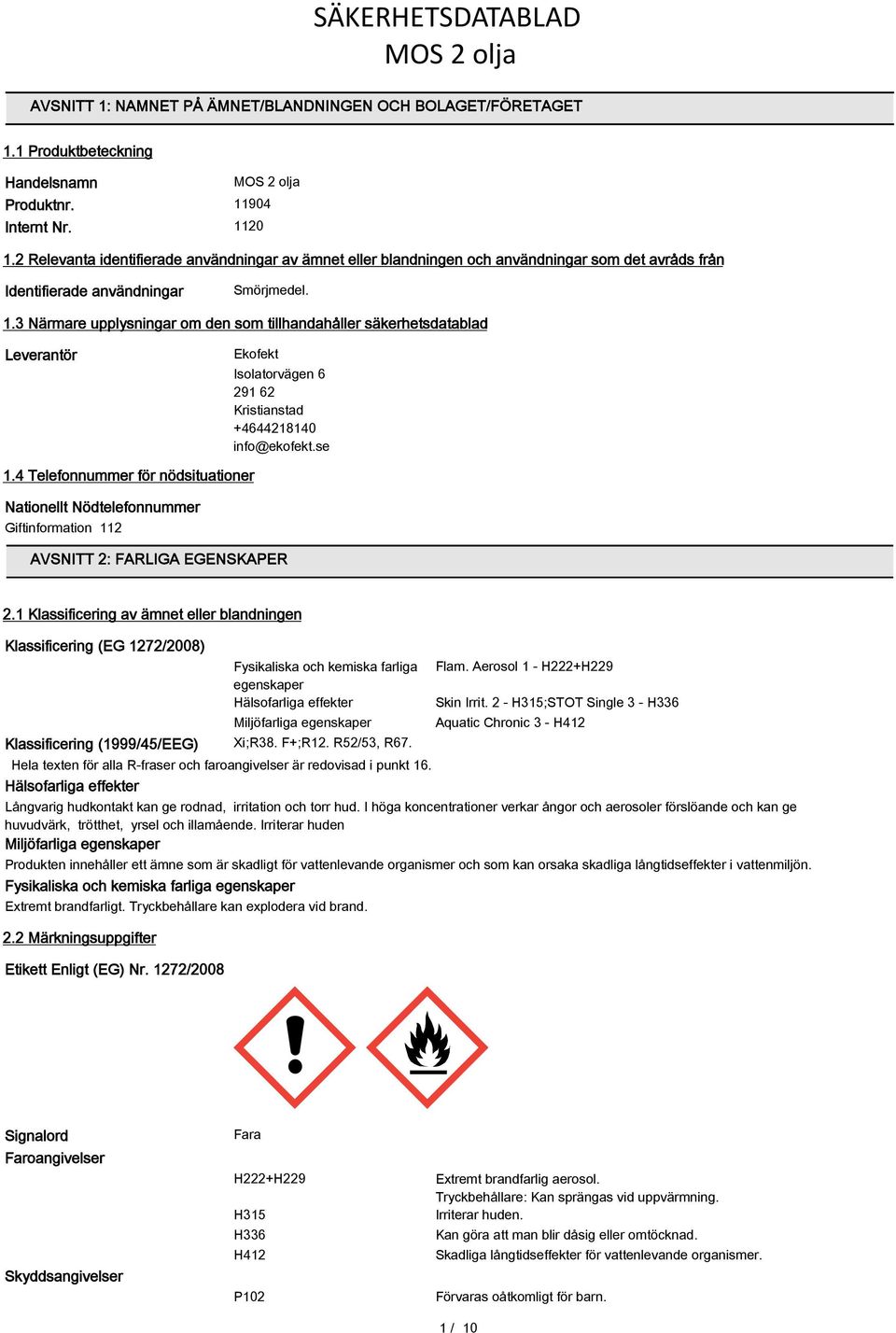 3 Närmare upplysningar om den som tillhandahåller säkerhetsdatablad Leverantör Ekofekt Isolatorvägen 6 291 62 Kristianstad +4644218140 info@ekofekt.se 1.