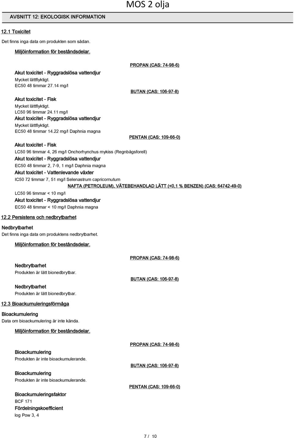 22 mg/l Daphnia magna Akut toxicitet - Fisk LC50 96 timmar 4, 26 mg/l Onchorhynchus mykiss (Regnbågsforell) Akut toxicitet - Ryggradslösa vattendjur EC50 48 timmar 2, 7-9, 1 mg/l Daphnia magna Akut