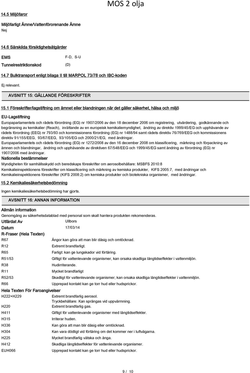 1 Föreskrifter/lagstiftning om ämnet eller blandningen när det gäller säkerhet, hälsa och miljö EU-Lagstiftning Europaparlamentets och rådets förordning (EG) nr 1907/2006 av den 18 december 2006 om