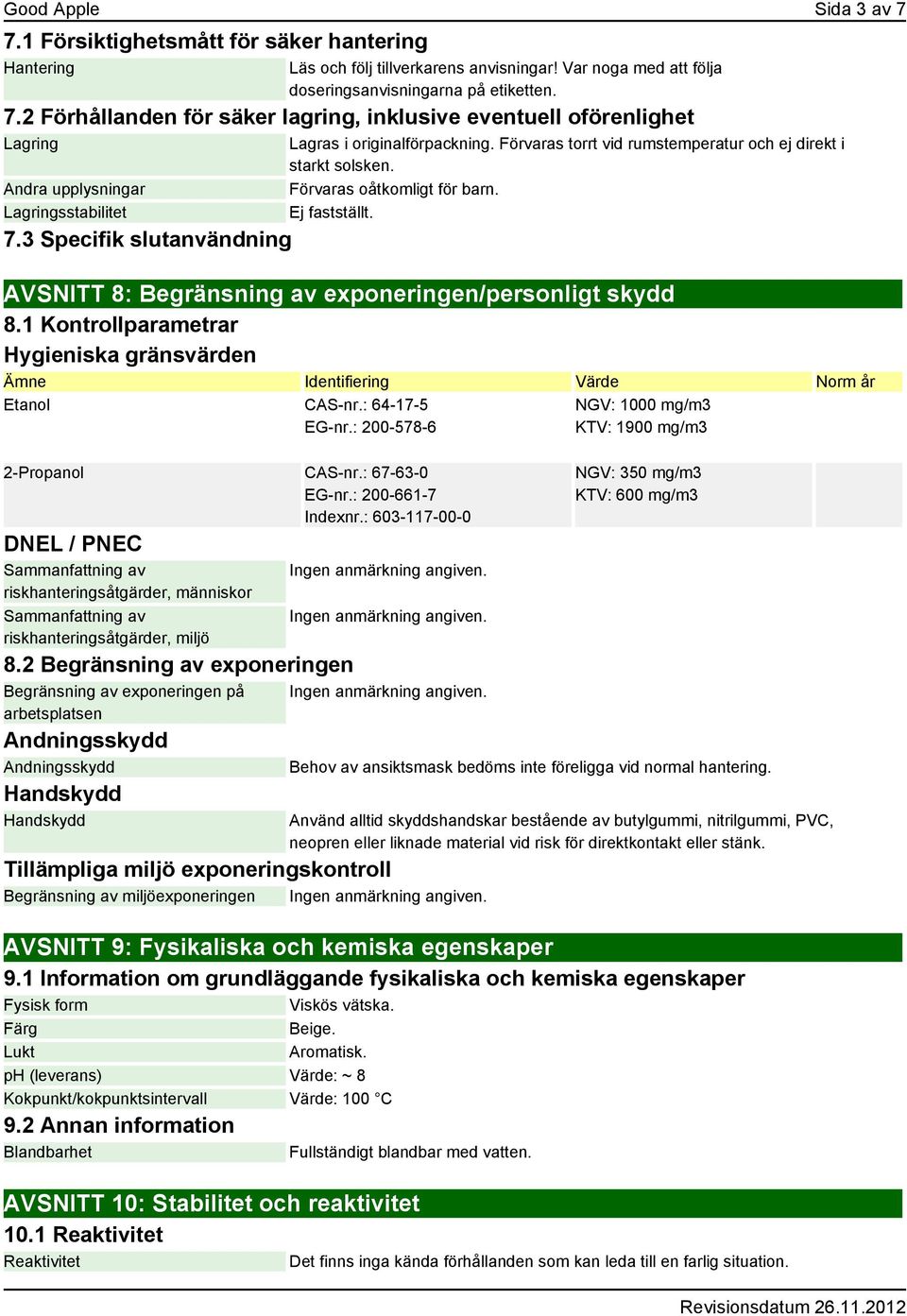 AVSNITT 8: Begränsning av exponeringen/personligt skydd 8.1 Kontrollparametrar Hygieniska gränsvärden Identifiering Värde Norm år Etanol CAS-nr.: 64-17-5 EG-nr.: 200-578-6 2-Propanol CAS-nr.