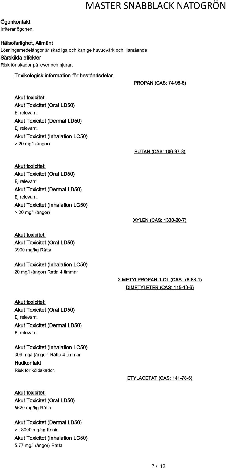 PROPAN (CAS: 74-98-6) Akut toxicitet: Akut Toxicitet (Oral LD50) Akut Toxicitet (Dermal LD50) Akut Toxicitet (Inhalation LC50) > 20 mg/l (ångor) BUTAN (CAS: 106-97-8) Akut toxicitet: Akut Toxicitet