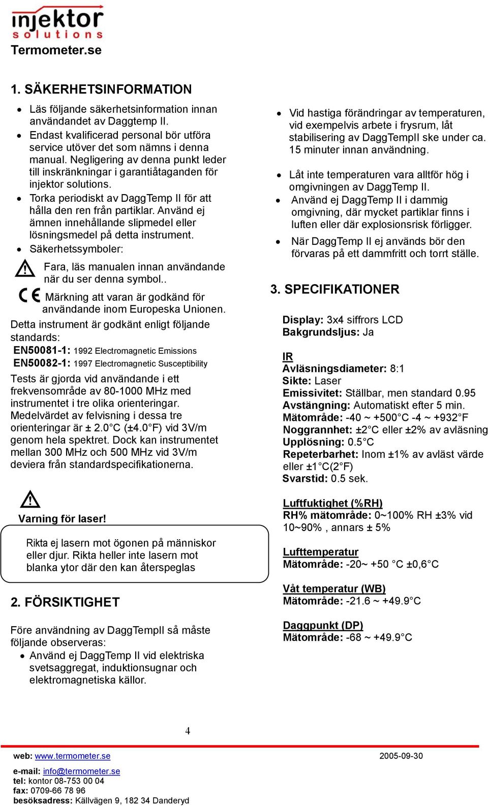 Använd ej ämnen innehållande slipmedel eller lösningsmedel på detta instrument. Säkerhetssymboler: Fara, läs manualen innan användande när du ser denna symbol.