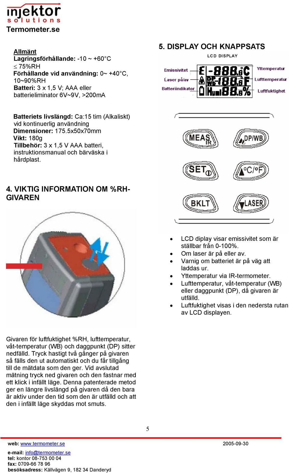 5x50x70mm Vikt: 180g Tillbehör: 3 x 1,5 V AAA batteri, instruktionsmanual och bärväska i hårdplast. 4. VIKTIG INFORMATION OM %RH- GIVAREN LCD diplay visar emissivitet som är ställbar från 0-100%.