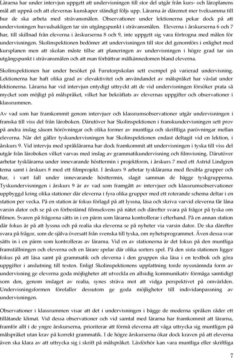 Eleverna i årskurserna 6 och 7 har, till skillnad från eleverna i årskurserna 8 och 9, inte uppgett sig vara förtrogna med målen för undervisningen.