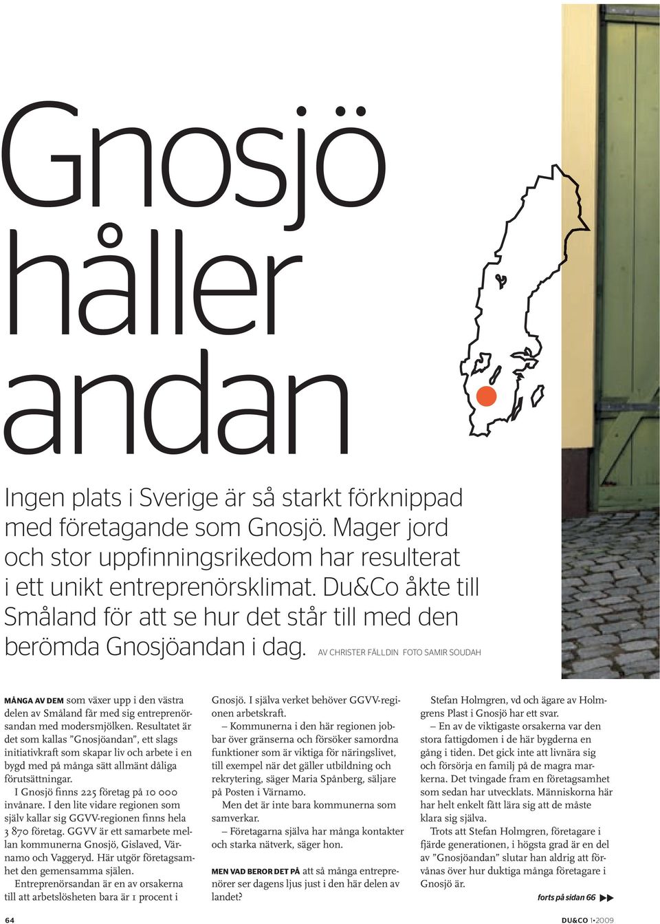 AV CHRISTER FÄLLDIN FOTO SAMIR SOUDAH MÅNGA AV DEM som växer upp i den västra delen av Småland får med sig entreprenörsandan med modersmjölken.