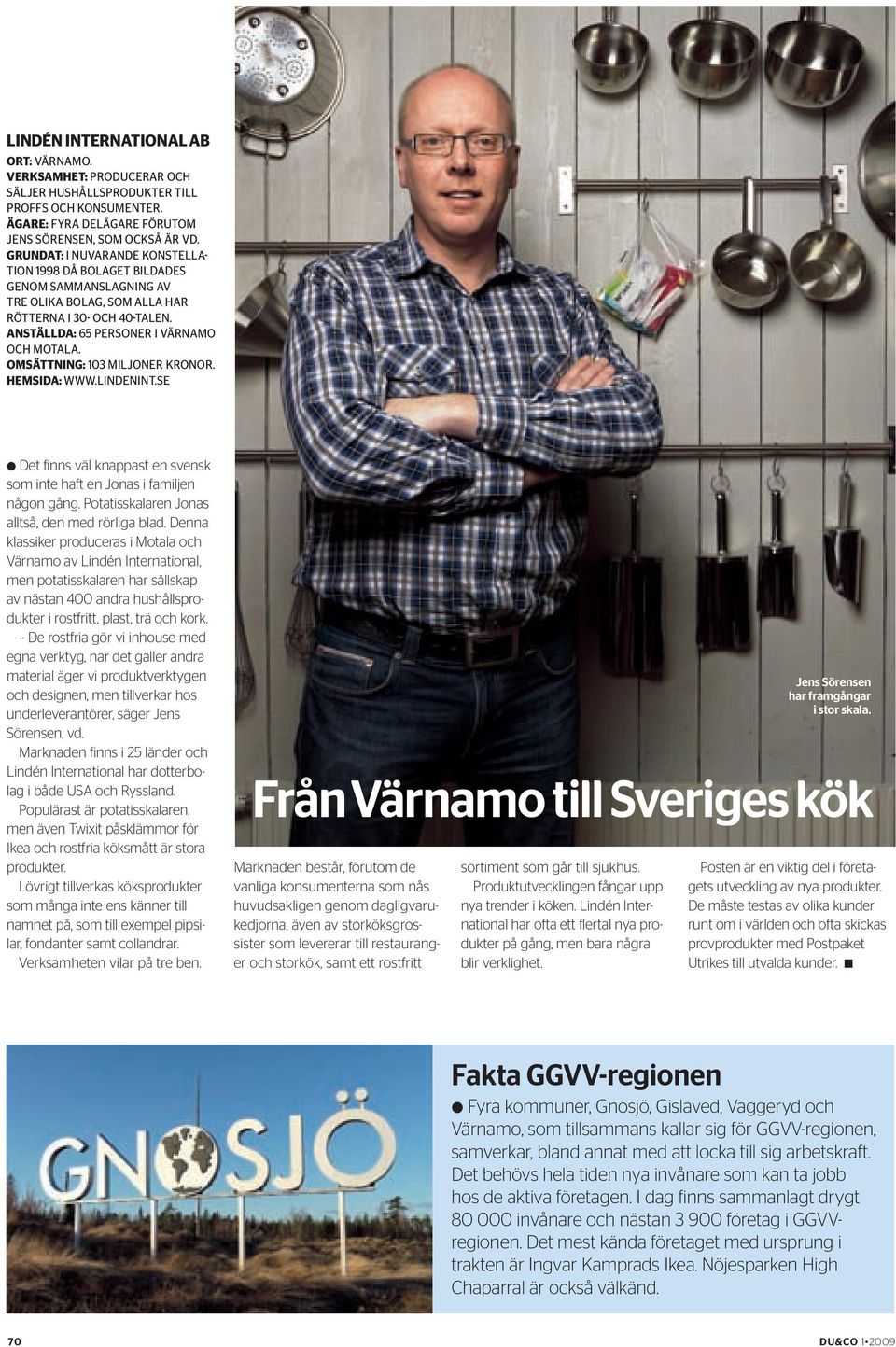 OMSÄTTNING: 103 miljoner kronor. HEMSIDA: www.lindenint.se l Det finns väl knappast en svensk som inte haft en Jonas i familjen någon gång. Potatisskalaren Jonas alltså, den med rörliga blad.