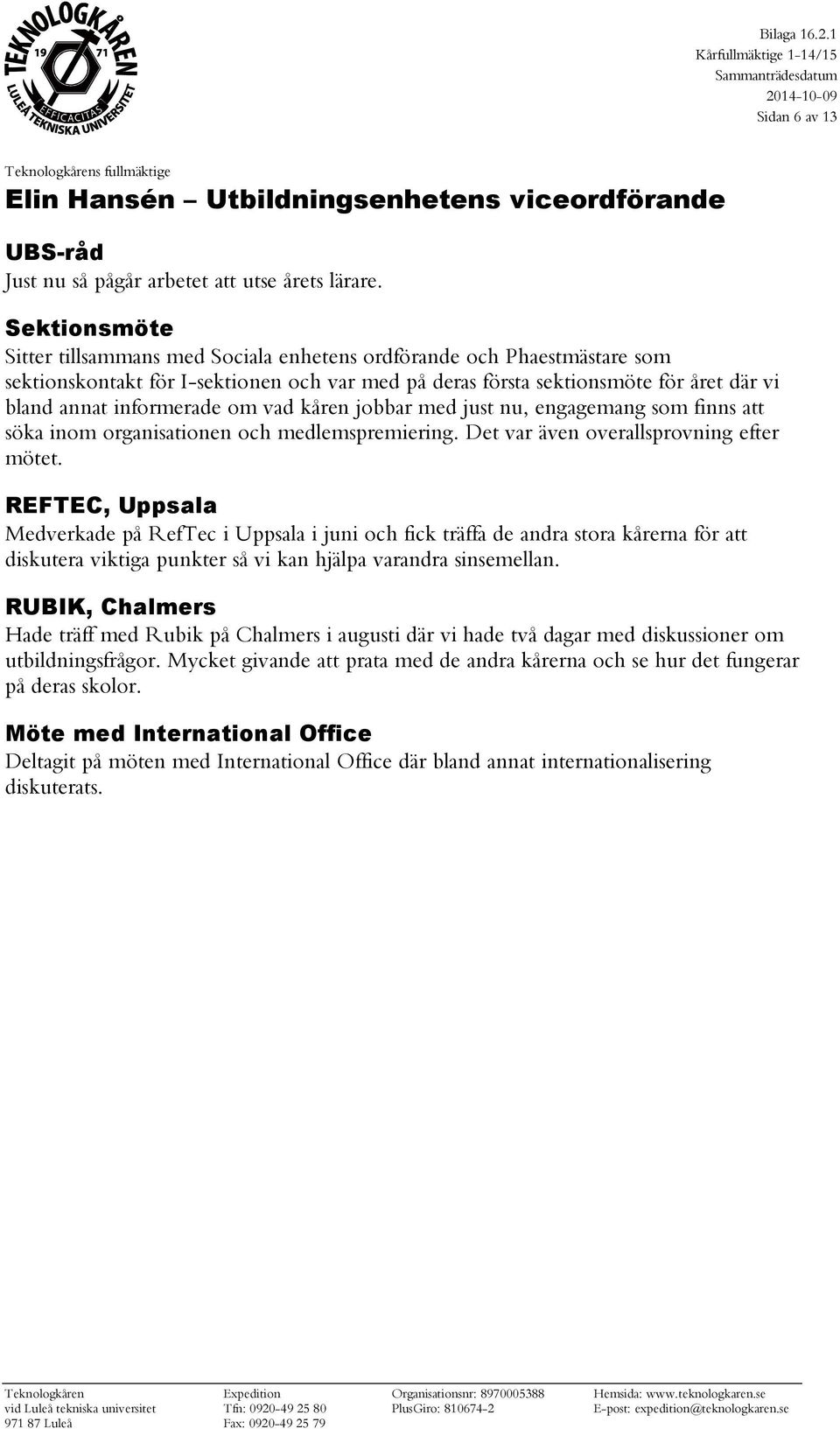 om vad kåren jobbar med just nu, engagemang som finns att söka inom organisationen och medlemspremiering. Det var även overallsprovning efter mötet.