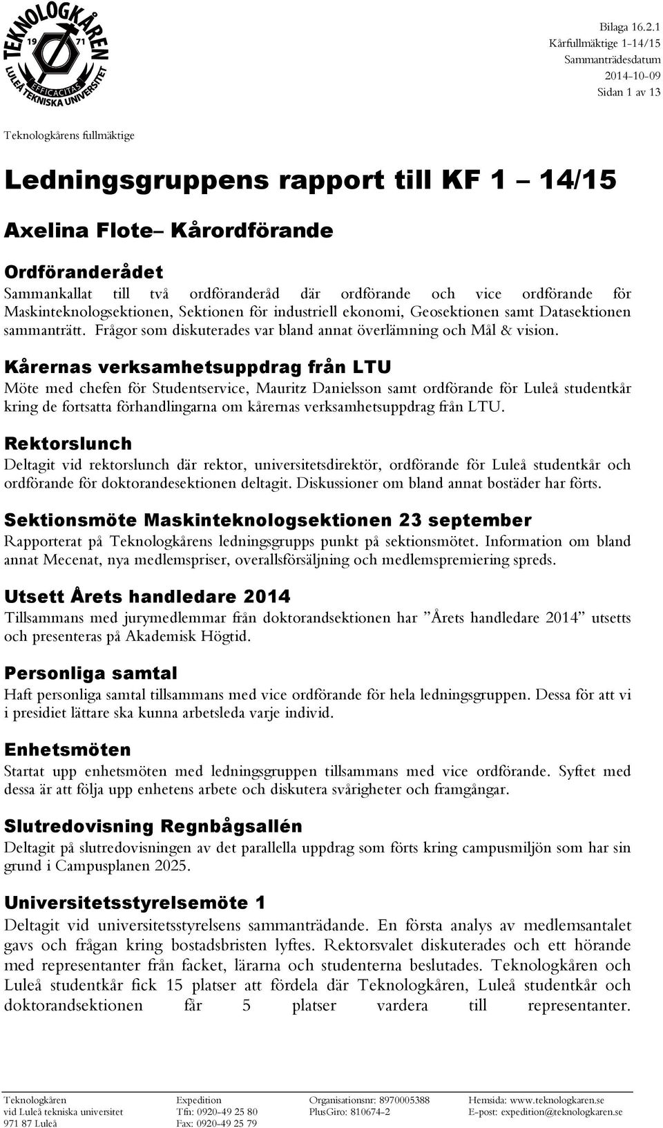 Kårernas verksamhetsuppdrag från LTU Möte med chefen för Studentservice, Mauritz Danielsson samt ordförande för Luleå studentkår kring de fortsatta förhandlingarna om kårernas verksamhetsuppdrag från