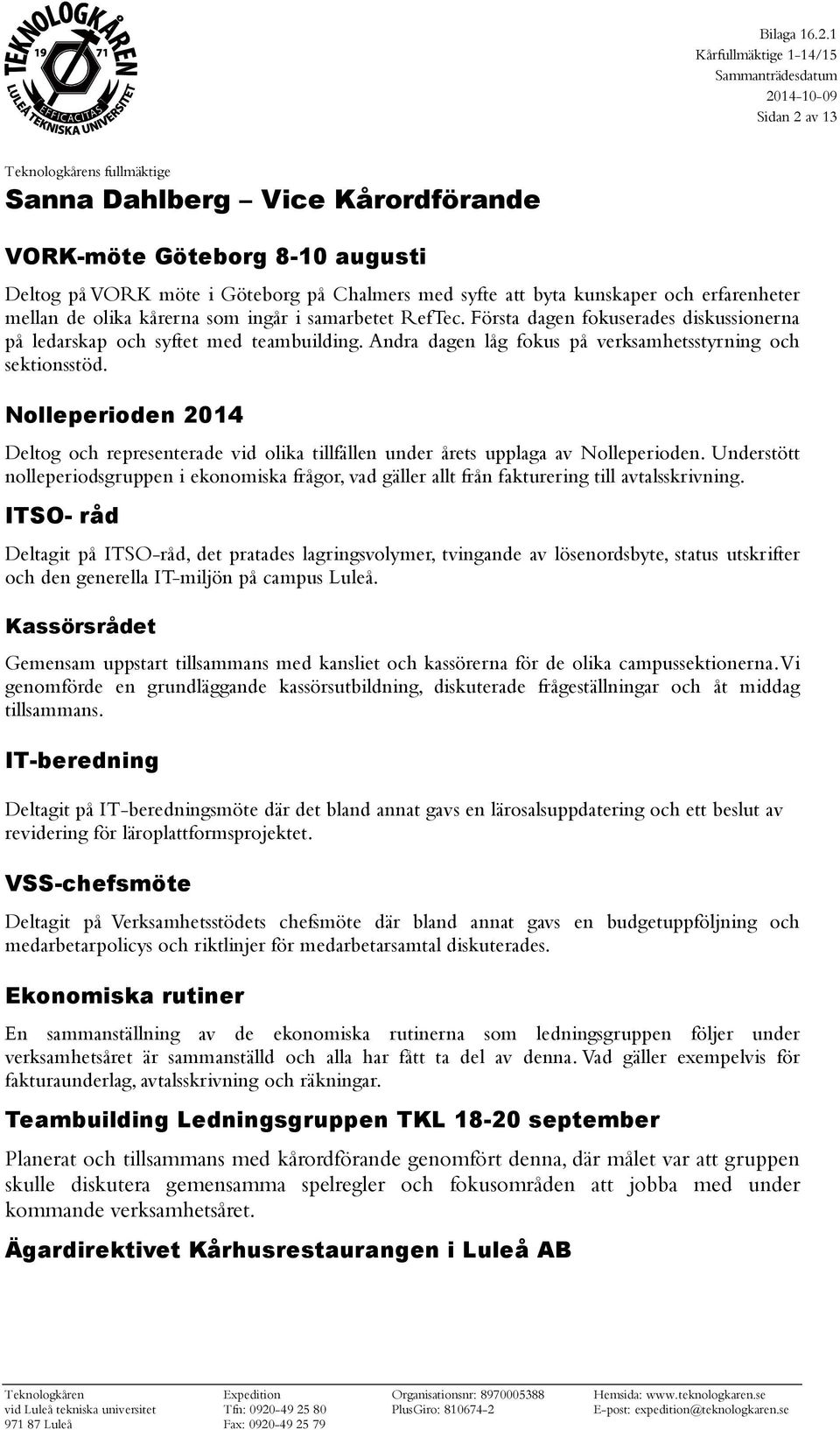 Nolleperioden 2014 Deltog och representerade vid olika tillfällen under årets upplaga av Nolleperioden.