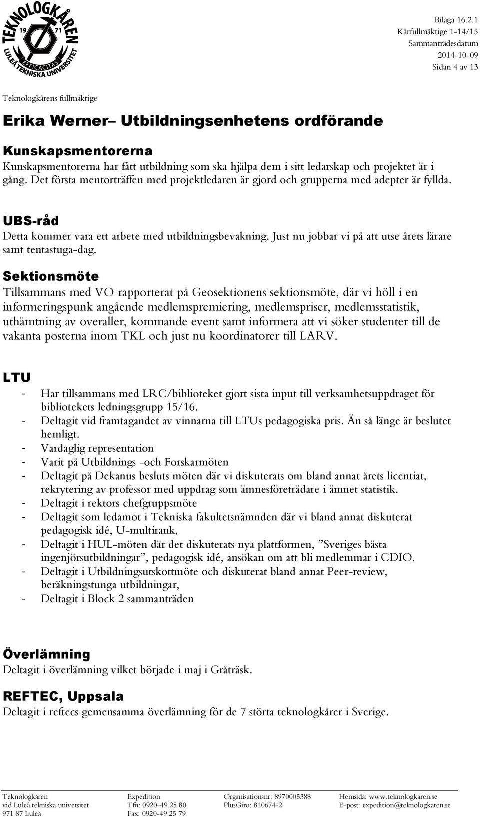 Just nu jobbar vi på att utse årets lärare samt tentastuga-dag.