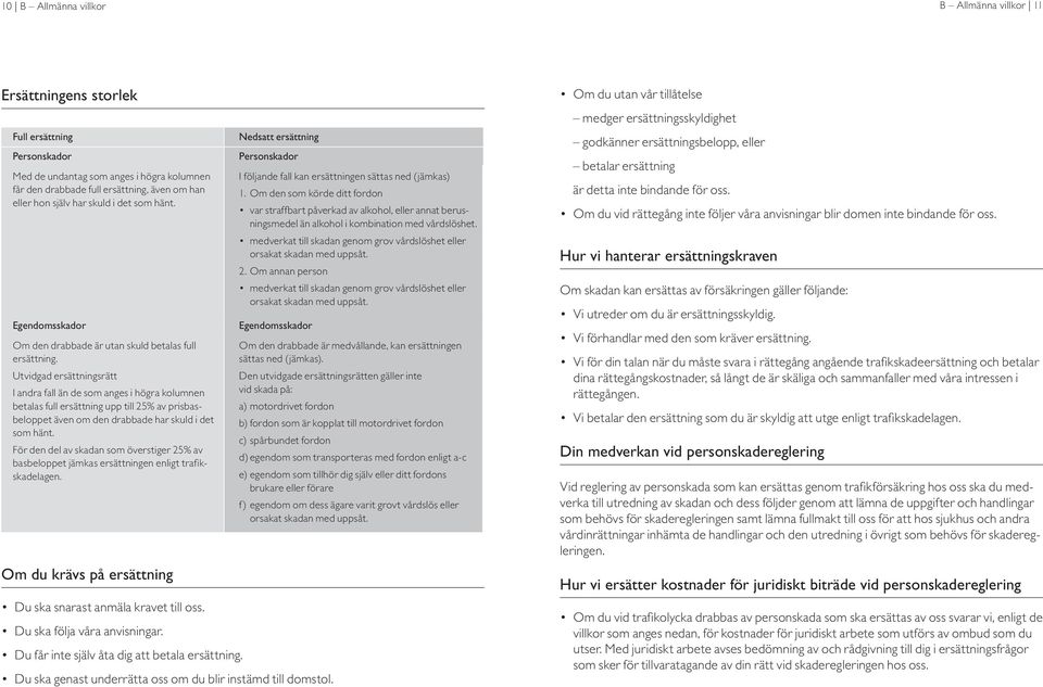 Utvidgad ersättningsrätt I andra fall än de som anges i högra kolumnen betalas full ersättning upp till 25% av prisbasbeloppet även om den drabbade har skuld i det som hänt.
