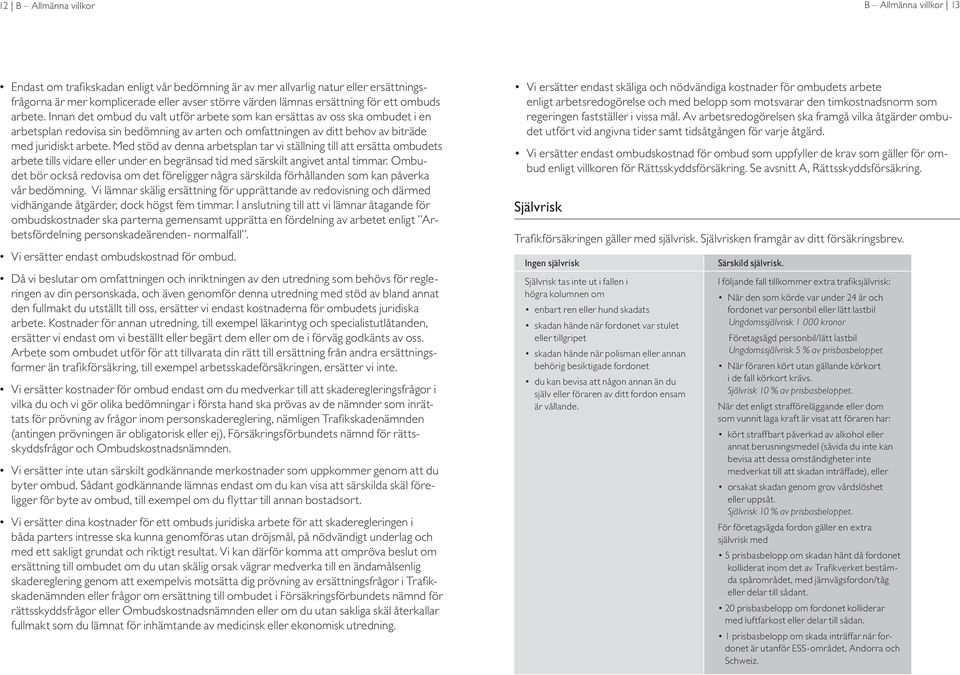 Innan det ombud du valt utför arbete som kan ersättas av oss ska ombudet i en arbetsplan redovisa sin bedömning av arten och omfattningen av ditt behov av biträde med juridiskt arbete.
