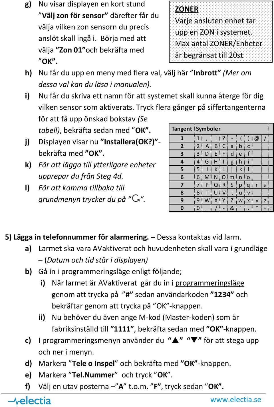 i) Nu får du skriva ett namn för att systemet skall kunna återge för dig vilken sensor som aktiverats.