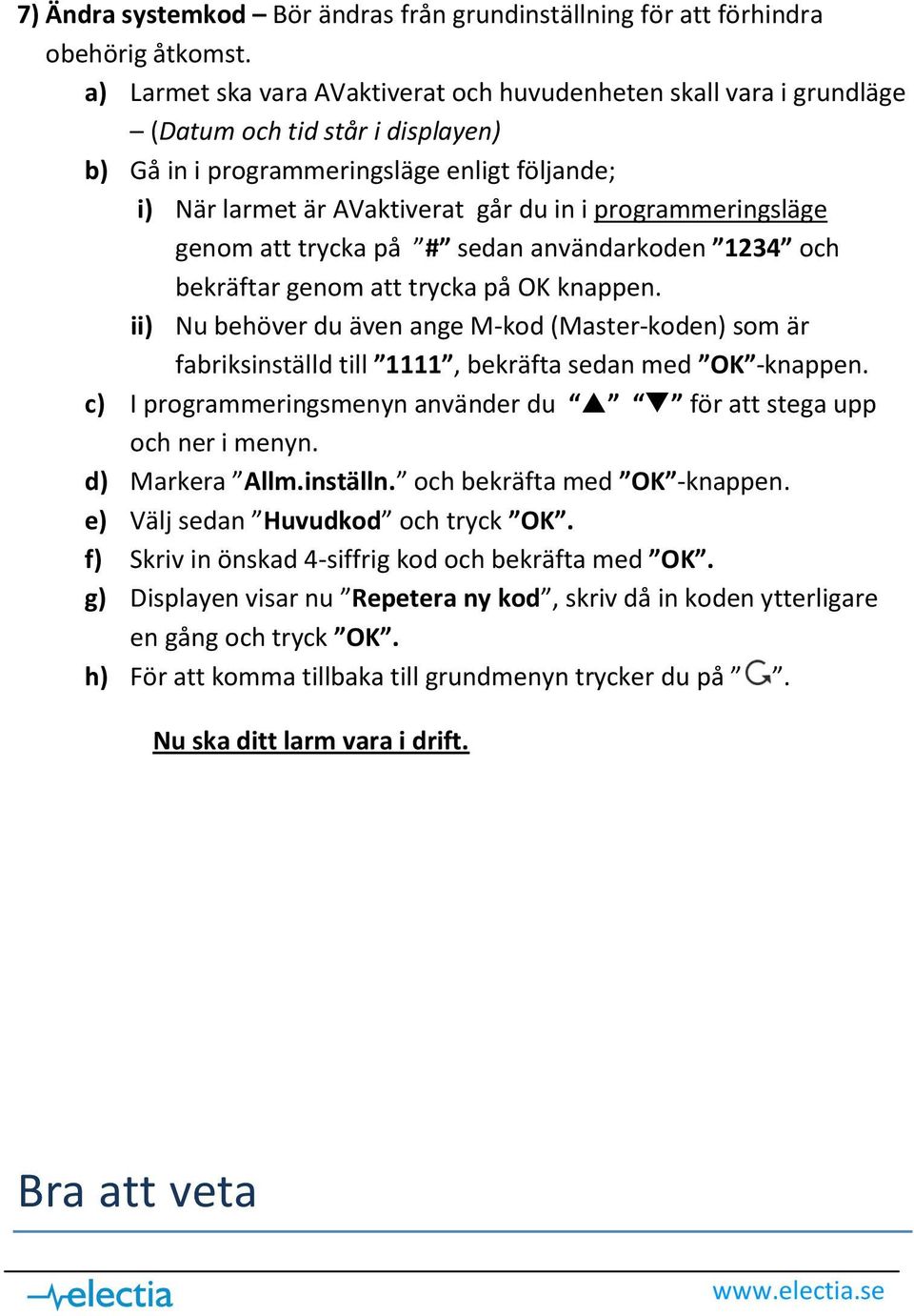 att trycka på OK knappen. c) I programmeringsmenyn använder du för att stega upp d) Markera Allm.inställn. och bekräfta med OK -knappen.