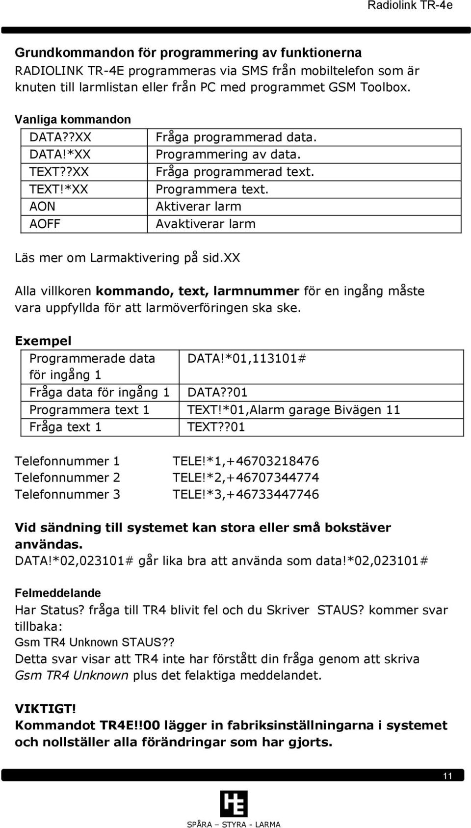 xx Alla villkoren kommando, text, larmnummer för en ingång måste vara uppfyllda för att larmöverföringen ska ske. Exempel Programmerade data för ingång 1 DATA!*01,113101# Fråga data för ingång 1 DATA?