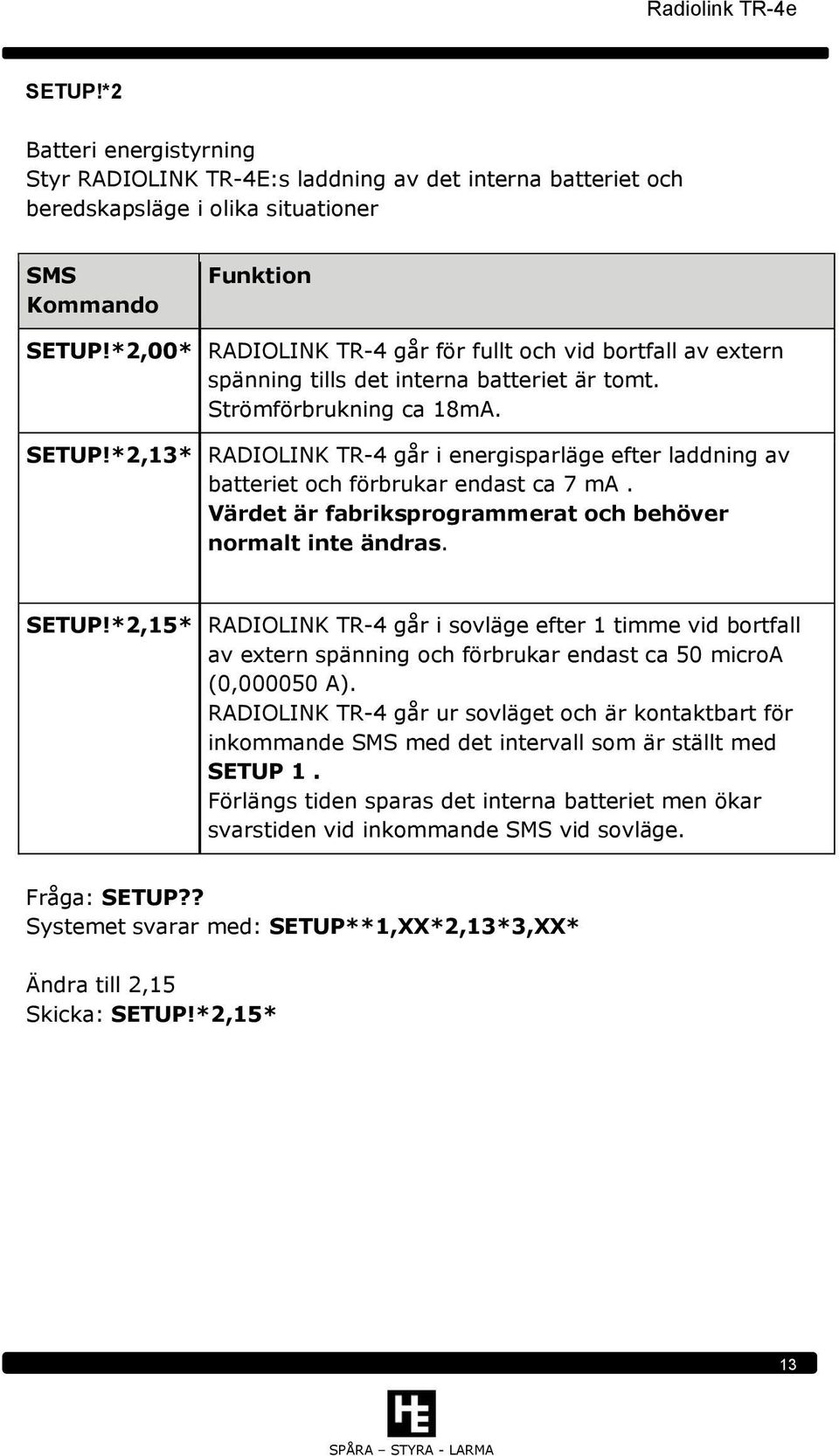 *2,13* RADIOLINK TR-4 går i energisparläge efter laddning av batteriet och förbrukar endast ca 7 ma. Värdet är fabriksprogrammerat och behöver normalt inte ändras. SETUP!