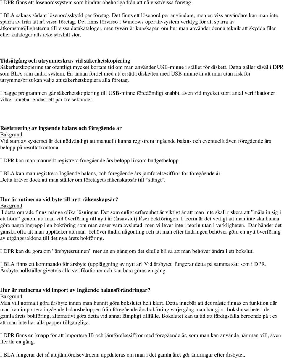 Det finns förvisso i Windows operativsystem verktyg för att spärra av åtkomstmöjligheterna till vissa datakataloger, men tyvärr är kunskapen om hur man använder denna teknik att skydda filer eller