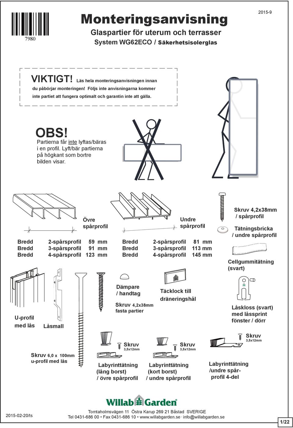 Övre spårprofil Bredd 2-spårsprofil 59 mm Bredd 3-spårsprofil 91 mm Bredd 4-spårsprofil 123 mm Undre spårprofil Bredd 2-spårsprofil 81 mm Bredd 3-spårsprofil 113 mm Bredd 4-spårsprofil 145 mm Skruv