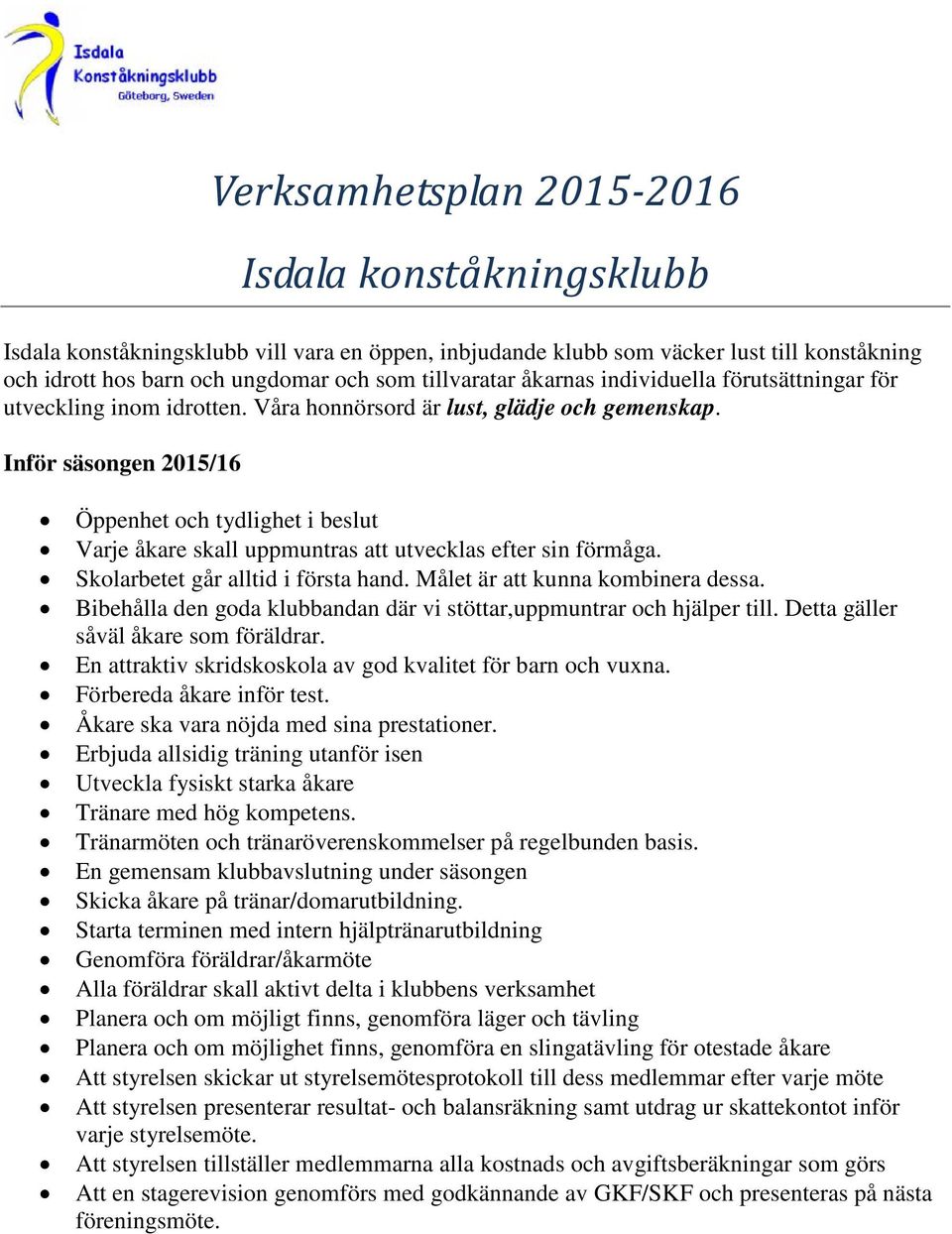 Inför säsongen 2015/16 Öppenhet och tydlighet i beslut Varje åkare skall uppmuntras att utvecklas efter sin förmåga. Skolarbetet går alltid i första hand. Målet är att kunna kombinera dessa.