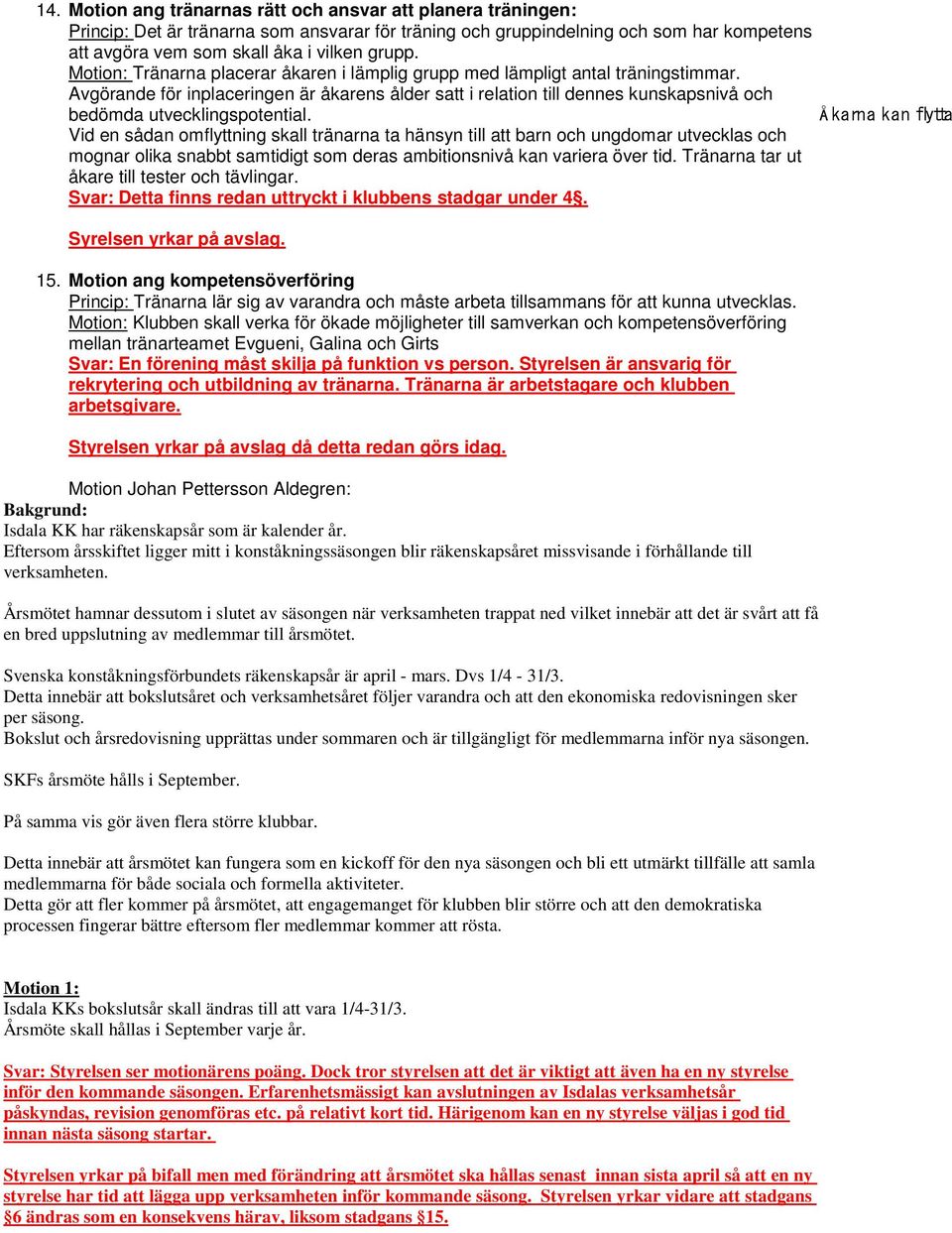 Avgörande för inplaceringen är åkarens ålder satt i relation till dennes kunskapsnivå och bedömda utvecklingspotential.