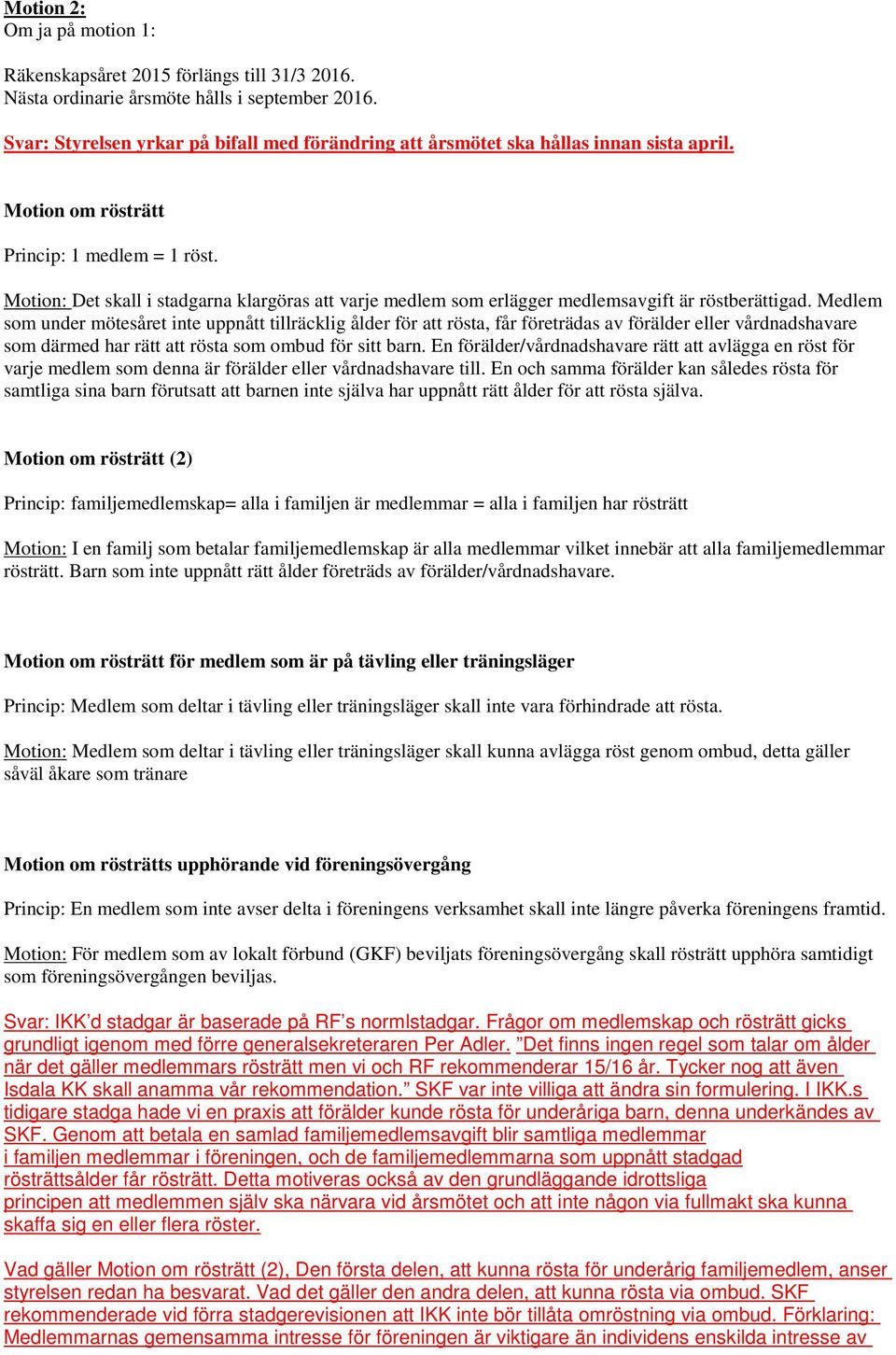 Motion: Det skall i stadgarna klargöras att varje medlem som erlägger medlemsavgift är röstberättigad.