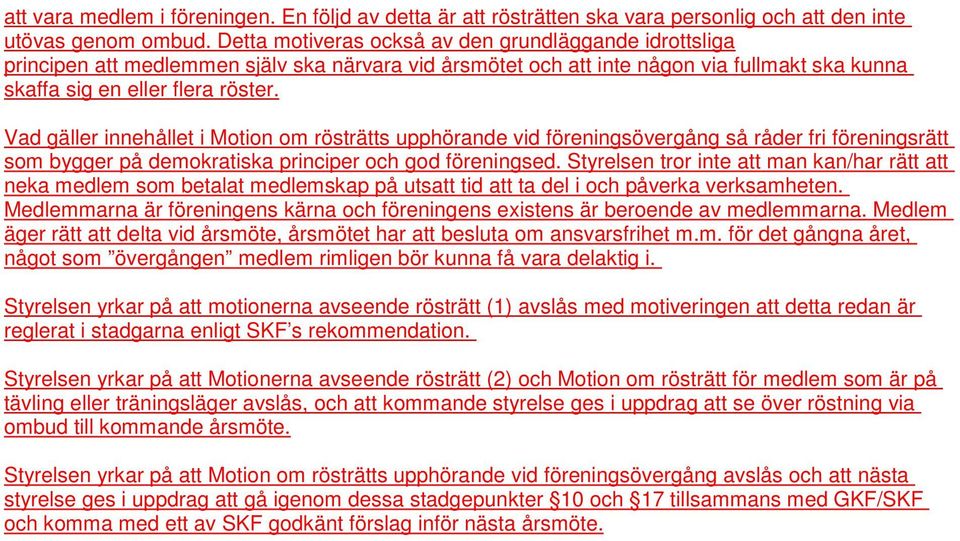 Vad gäller innehållet i Motion om rösträtts upphörande vid föreningsövergång så råder fri föreningsrätt som bygger på demokratiska principer och god föreningsed.