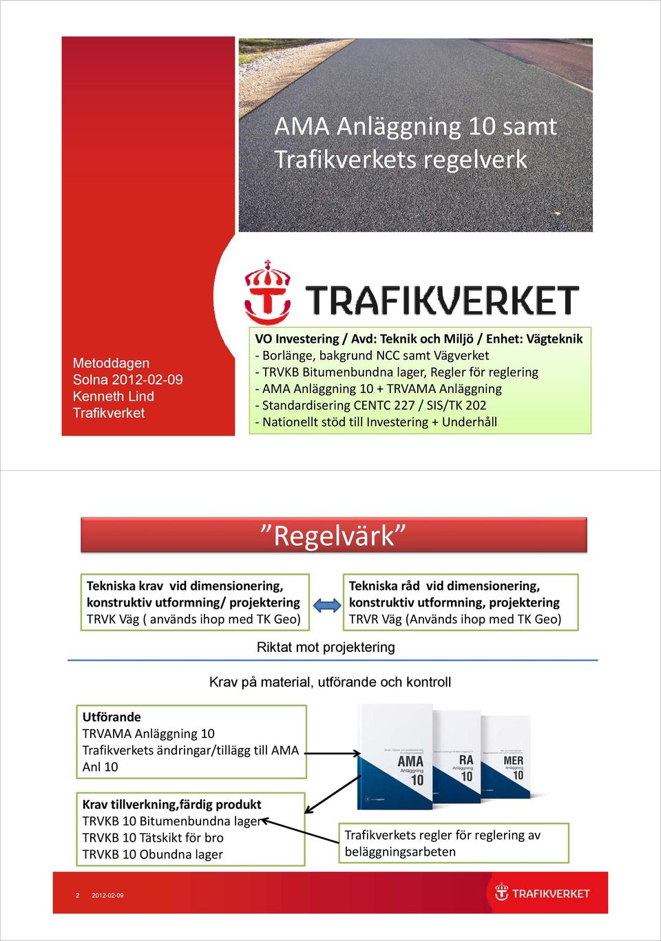 dimensionering, konstruktiv utformning/ projektering TRVK Väg ( används ihop med TK Geo) Tekniska råd vid dimensionering, konstruktiv utformning, projektering TRVR Väg (Används ihop med TK Geo)