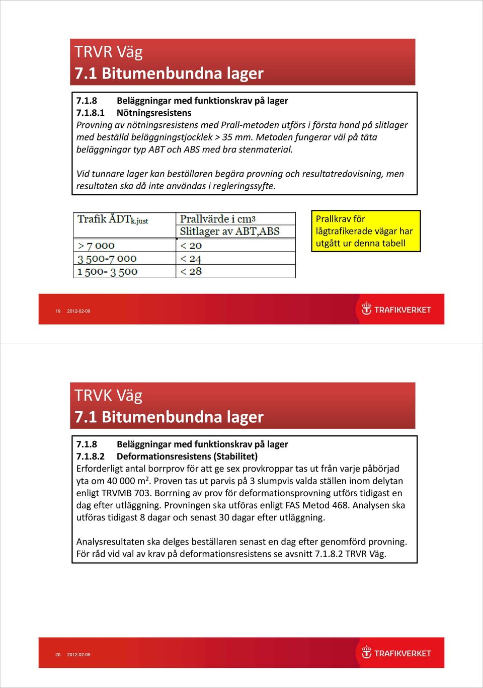 Vid tunnare lager kan beställaren begära provning och resultatredovisning, men resultaten ska då inte användas i regleringssyfte.