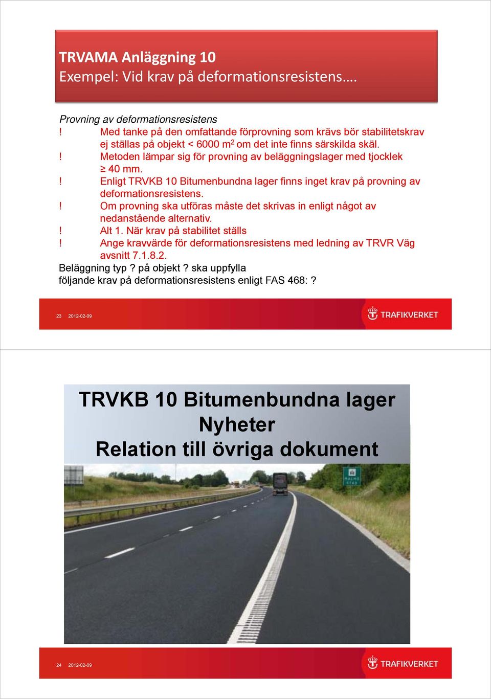 ! Metoden lämpar sig för provning av beläggningslager med tjocklek 40 mm.! Enligt TRVKB 10 Bitumenbundna lager finns inget krav på provning av deformationsresistens.