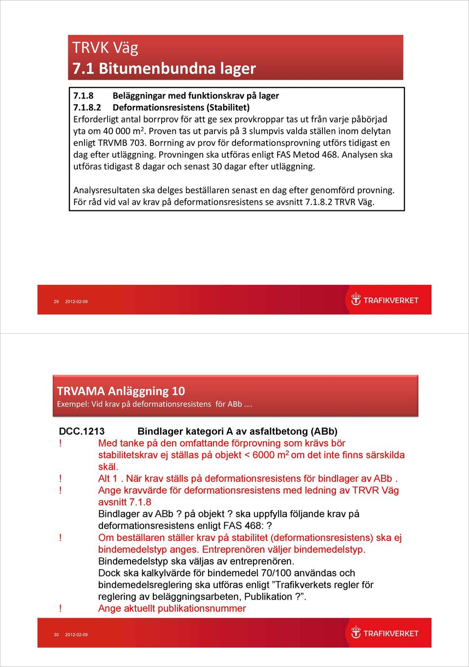 Provningen ska utföras enligt FAS Metod 468. Analysen ska utföras tidigast 8 dagar och senast 30 dagar efter utläggning. Analysresultaten ska delges beställaren senast en dag efter genomförd provning.
