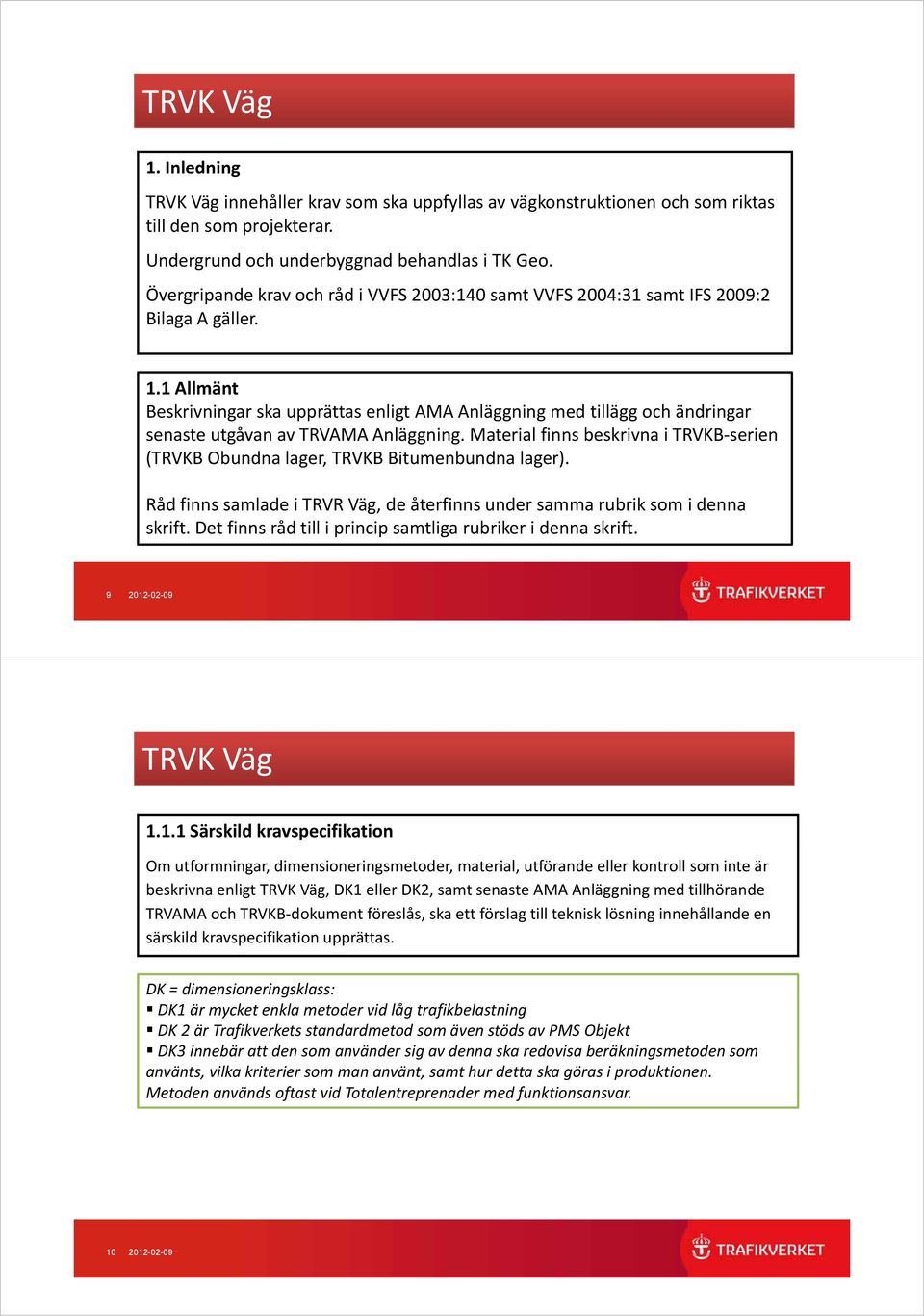 1 Allmänt Beskrivningar ska upprättas enligt AMA Anläggning med tillägg och ändringar senaste utgåvan av TRVAMA Anläggning.