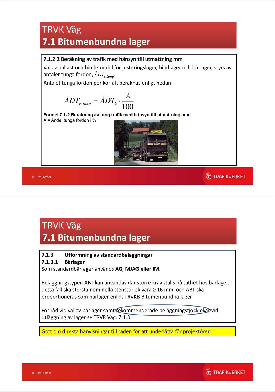 Antalet tunga fordon per körfält beräknas enligt nedan: ÅDT k, tung = ÅDT k A 100 Formel 7.1-2 Beräkning av tung trafik med hänsyn till utmattning, mm.