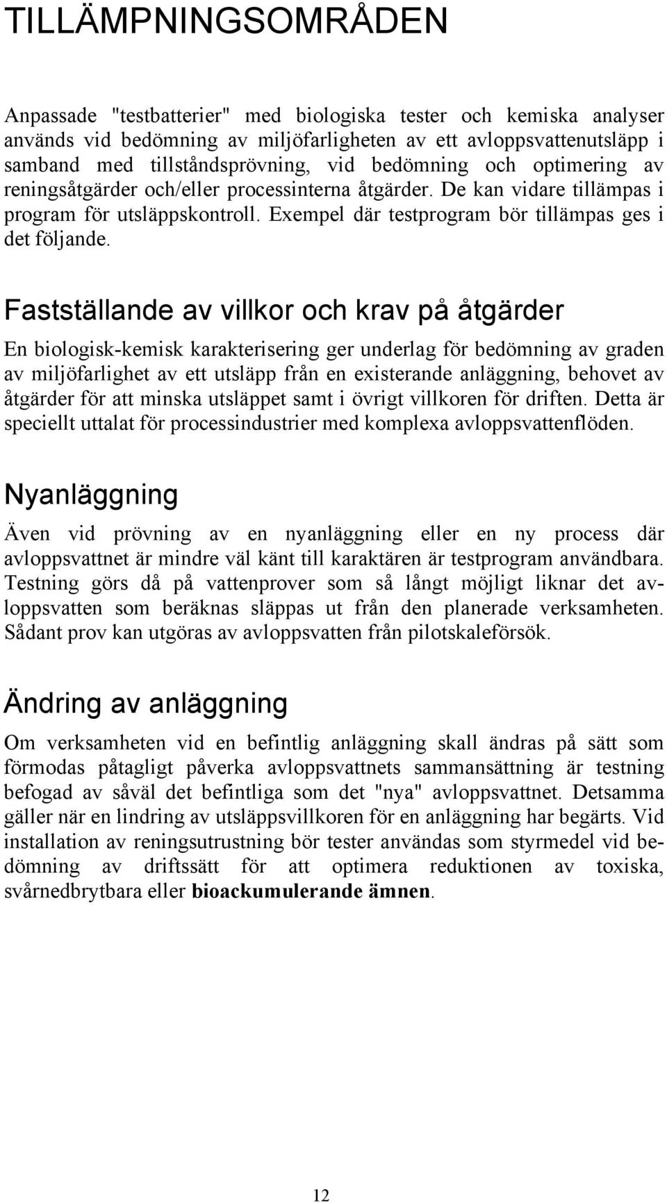 Fastställande av villkor och krav på åtgärder En biologisk-kemisk karakterisering ger underlag för bedömning av graden av miljöfarlighet av ett utsläpp från en existerande anläggning, behovet av