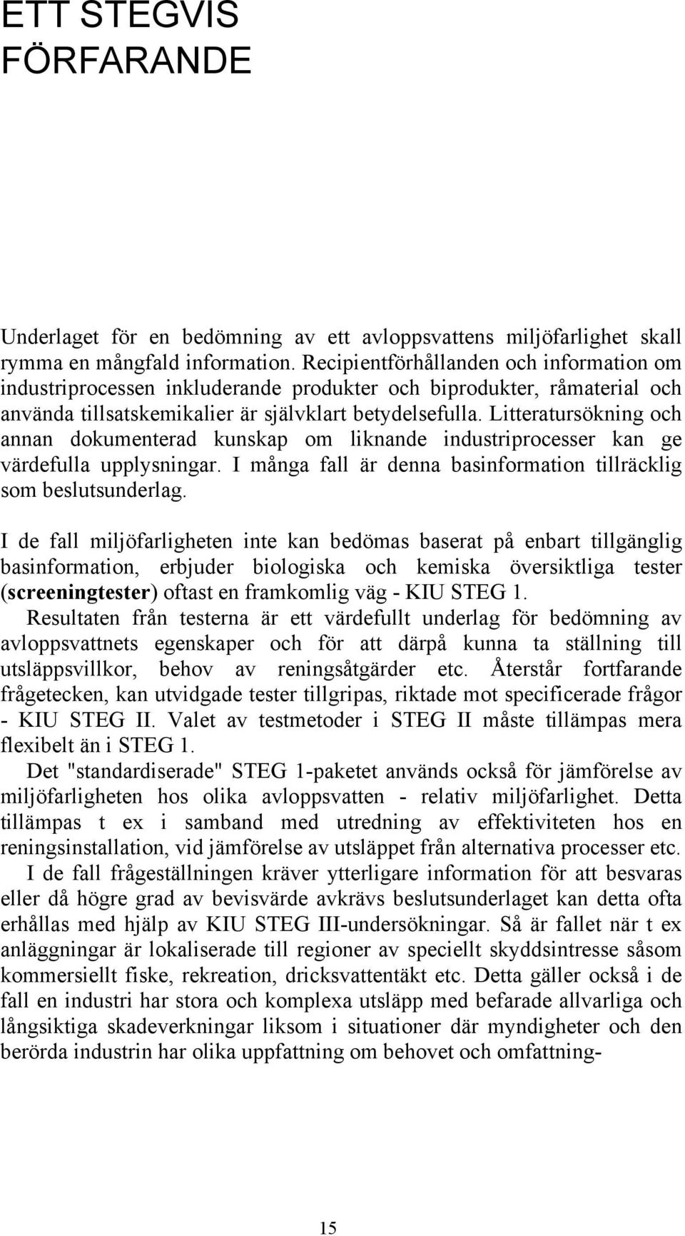 Litteratursökning och annan dokumenterad kunskap om liknande industriprocesser kan ge värdefulla upplysningar. I många fall är denna basinformation tillräcklig som beslutsunderlag.