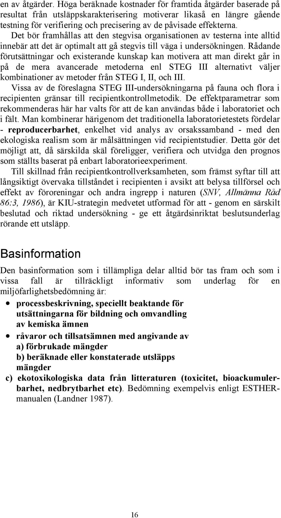 Det bör framhållas att den stegvisa organisationen av testerna inte alltid innebär att det är optimalt att gå stegvis till väga i undersökningen.
